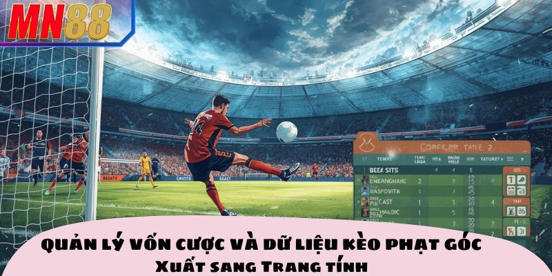 Quản lý vốn cược và ghi chép dữ liệu kèo phạt góc