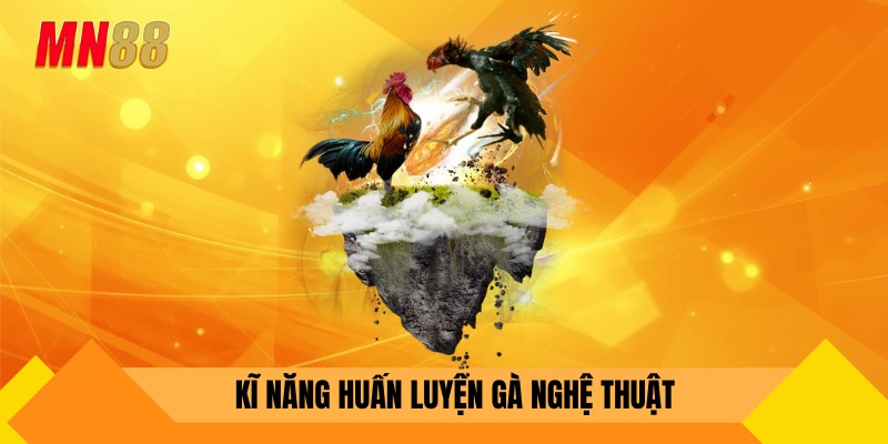 Kĩ năng huấn luyện gà nghệ thuật